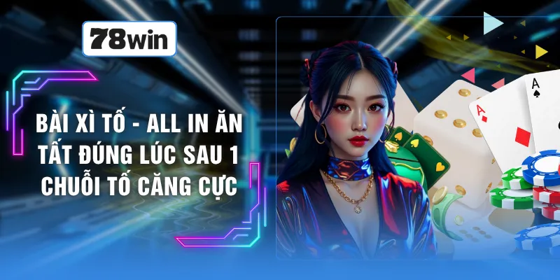 Bài Xì Tố - All In Ăn Tất Đúng Lúc Sau 1 Chuỗi Tố Căng Cực