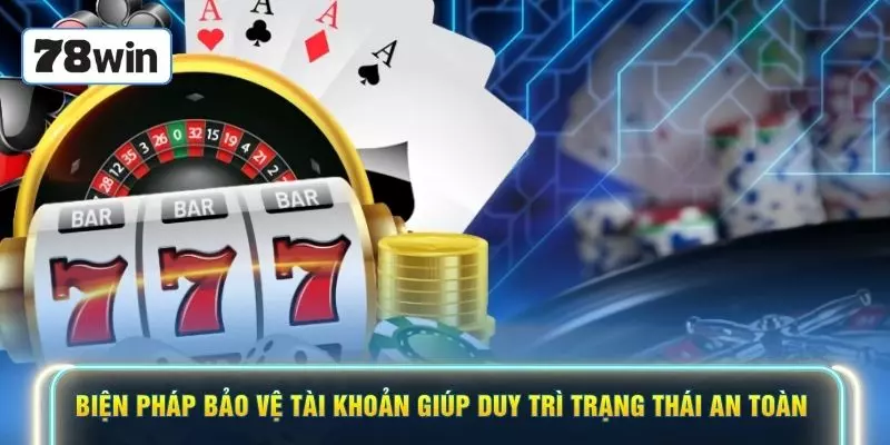 Biện pháp bảo vệ tài khoản giúp duy trì trạng thái an toàn 