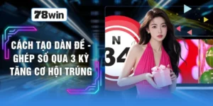 Cách Tạo Dàn Đề - Ghép Số Qua 3 Kỳ Tăng Cơ Hội Trúng