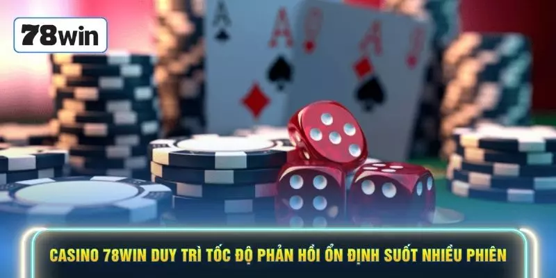 Casino 78WIN duy trì tốc độ phản hồi ổn định suốt nhiều phiên
