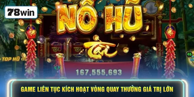 Game liên tục kích hoạt vòng quay thưởng giá trị lớn