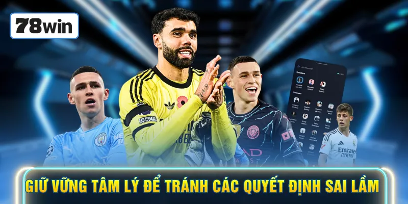 Giữ vững tâm lý để tránh các quyết định sai lầm