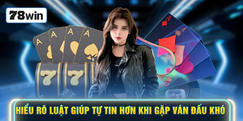 Hiểu rõ luật giúp tự tin hơn khi gặp ván đấu khó