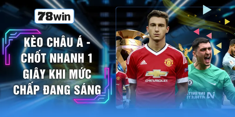 Kèo Châu Á - Chốt Nhanh 1 Giây Khi Mức Chấp Đang Sáng