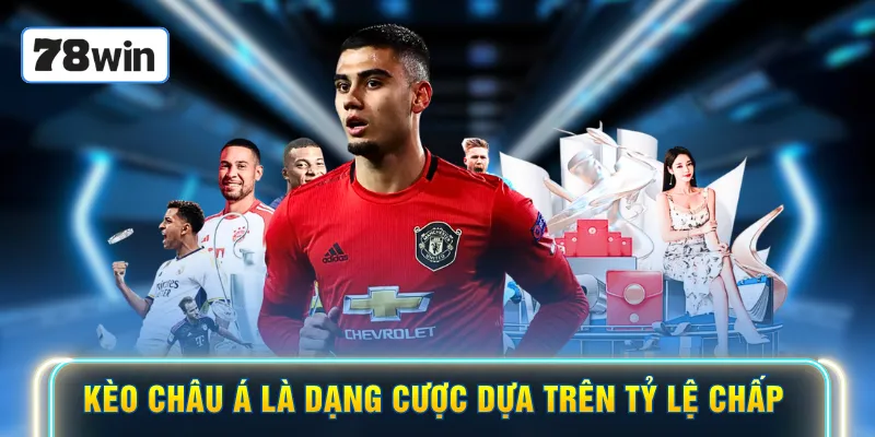 Kèo châu Á là dạng cược dựa trên tỷ lệ chấp