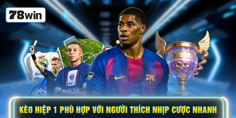 Kèo hiệp 1 phù hợp với người thích nhịp cược nhanh