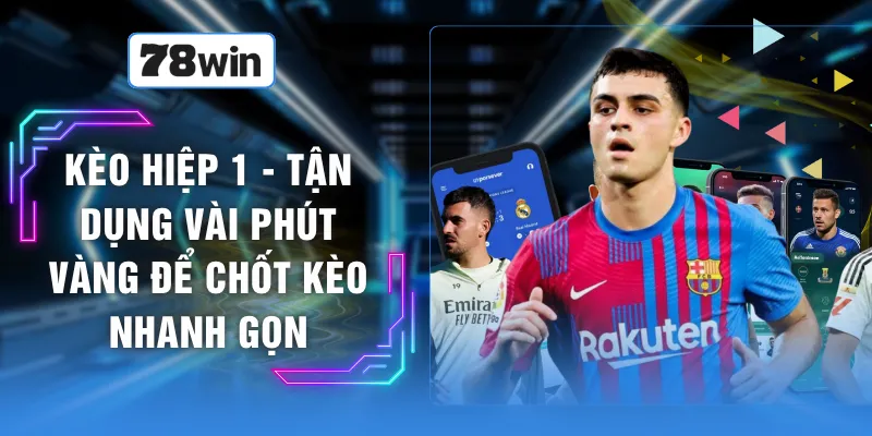 Kèo Hiệp 1 - Tận Dụng Vài Phút Vàng Để Chốt Kèo Nhanh Gọn