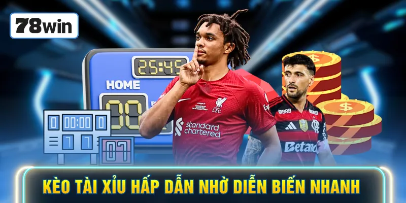 Kèo tài xỉu hấp dẫn nhờ diễn biến nhanh