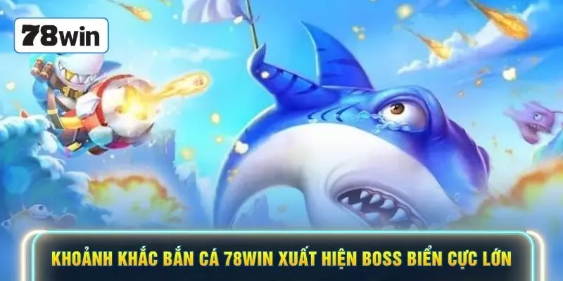 Khoảnh khắc bắn cá 78WIN xuất hiện boss biển cực lớn