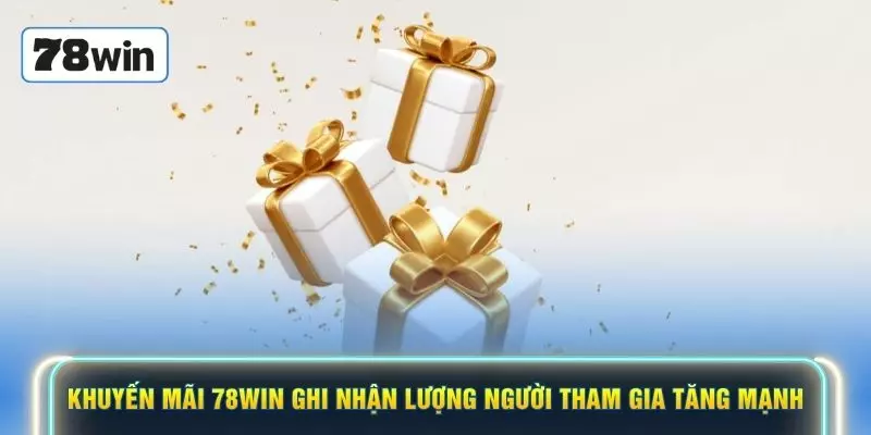 Khuyến mãi 78WIN ghi nhận lượng người tham gia tăng mạnh