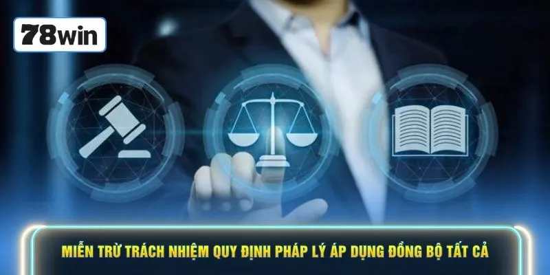 Miễn trừ trách nhiệm quy định pháp lý áp dụng đồng bộ tất cả