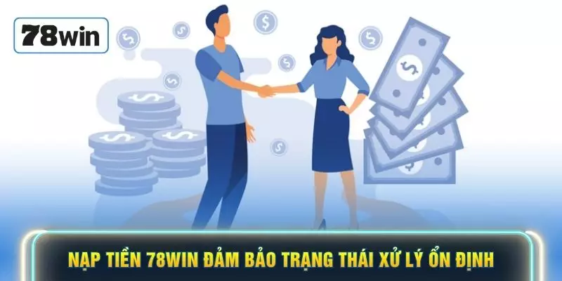 Nạp tiền 78WIN đảm bảo trạng thái xử lý ổn định