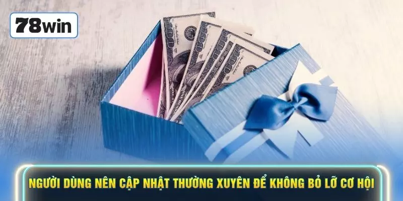 Người dùng nên cập nhật thường xuyên để không bỏ lỡ cơ hội