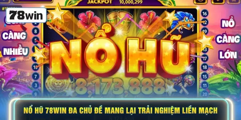 Nổ hũ 78WIN đa chủ đề mang lại trải nghiệm liền mạch