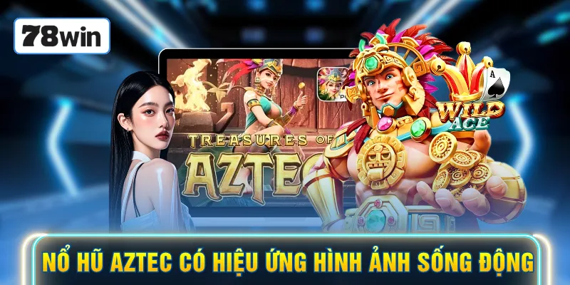 Nổ hũ Aztec có hiệu ứng hình ảnh sống động