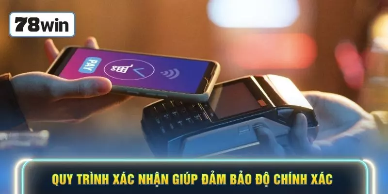 Quy trình xác nhận giúp đảm bảo độ chính xác 