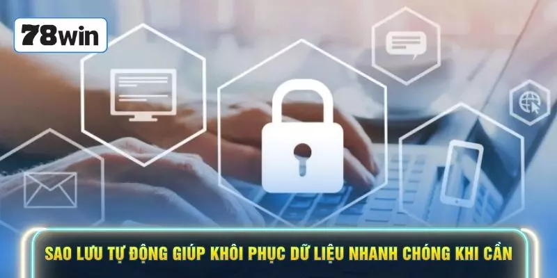 Sao lưu tự động giúp khôi phục dữ liệu nhanh chóng khi cần