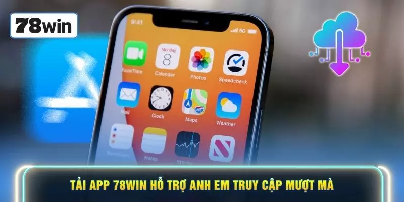 Tải app 78WIN hỗ trợ anh em  truy cập mượt mà
