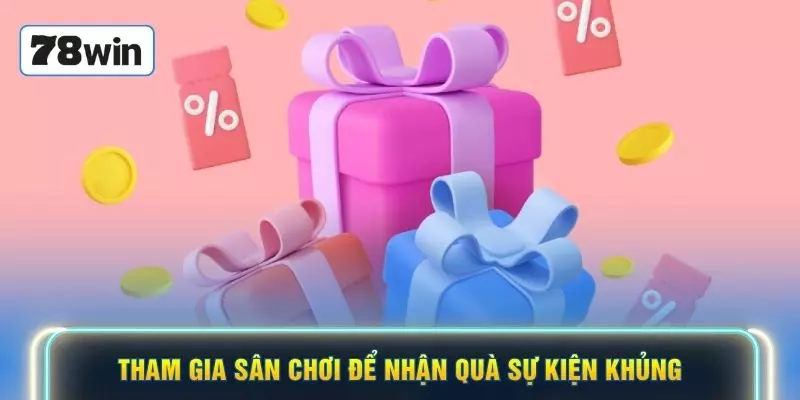 Tham gia sân chơi để nhận quà sự kiện khủng