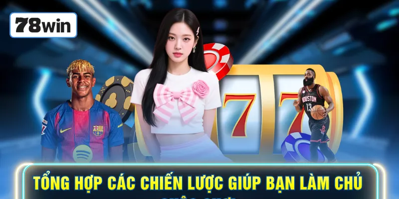 Tổng hợp các chiến lược giúp bạn làm chủ cuộc chơi