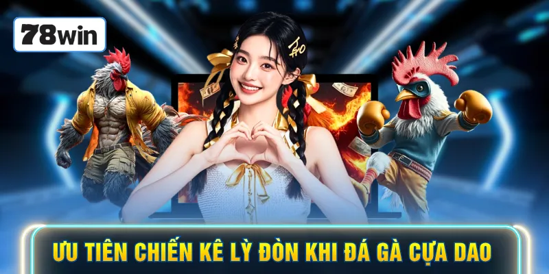 Ưu tiên chiến kê lỳ đòn khi đá gà cựa dao